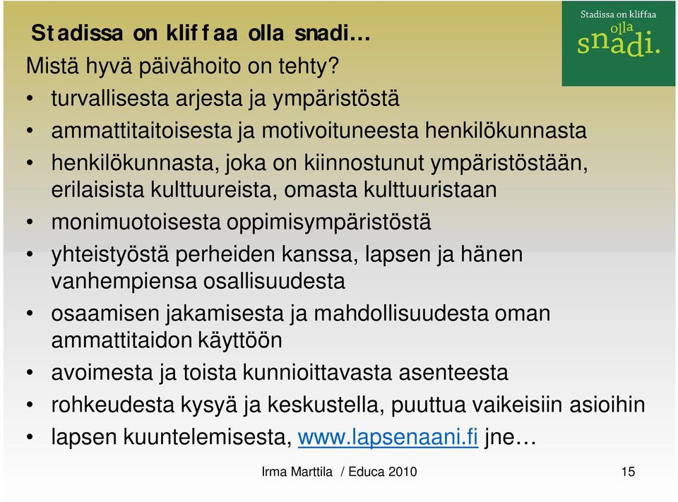 erilaisista kulttuureista, omasta kulttuuristaan monimuotoisesta oppimisympäristöstä yhteistyöstä perheiden kanssa, lapsen ja hänen vanhempiensa