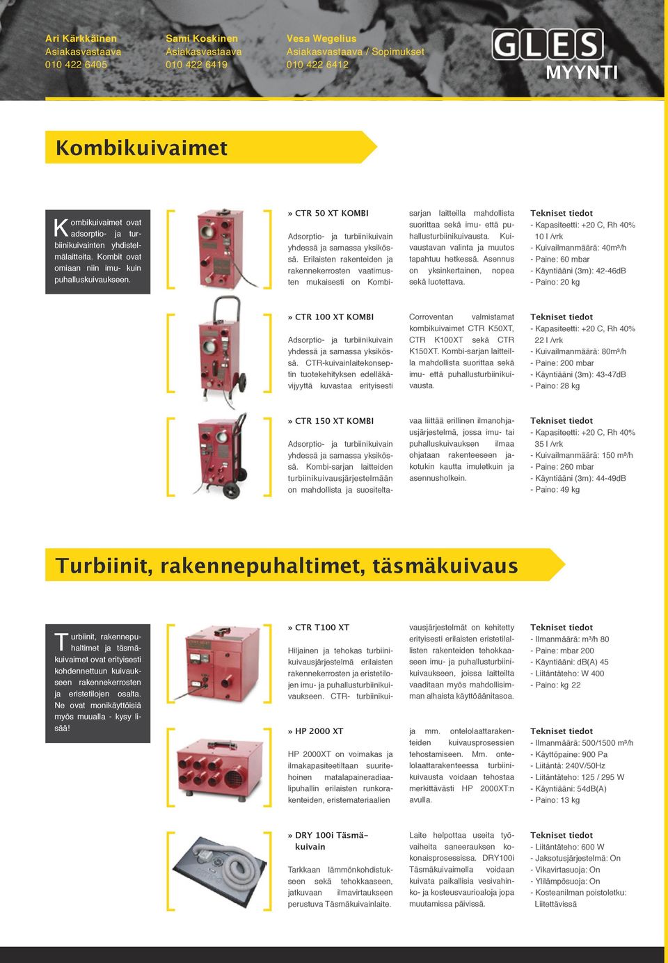 Erilaisten rakenteiden ja rakennekerrosten vaatimusten mukaisesti on Kombi- sarjan laitteilla mahdollista suorittaa sekä imu- että puhallusturbiinikuivausta.