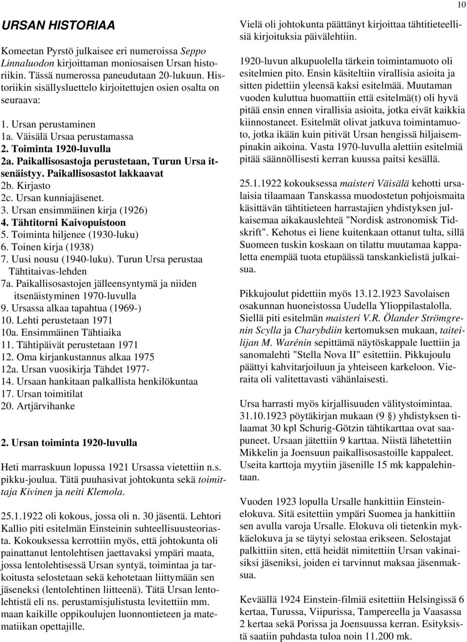 Paikallisosastoja perustetaan, Turun Ursa itsenäistyy. Paikallisosastot lakkaavat 2b. Kirjasto 2c. Ursan kunniajäsenet. 3. Ursan ensimmäinen kirja (1926) 4. Tähtitorni Kaivopuistoon 5.