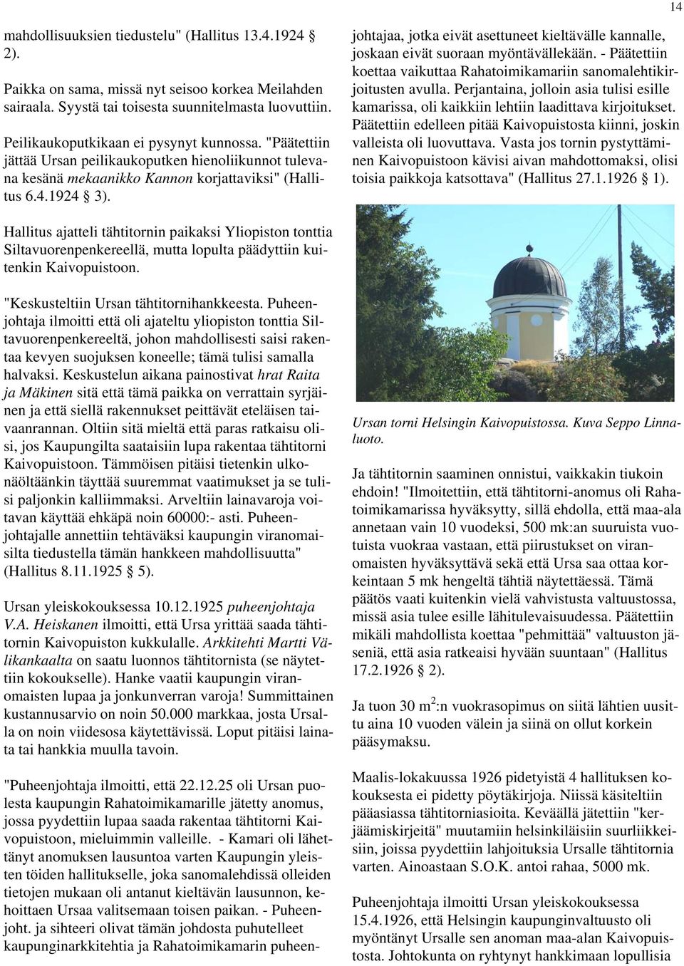 "Puheenjohtaja ilmoitti, että 22.12.25 oli Ursan puolesta kaupungin Rahatoimikamarille jätetty anomus, jossa pyydettiin lupaa saada rakentaa tähtitorni Kaivopuistoon, mieluimmin valleille.
