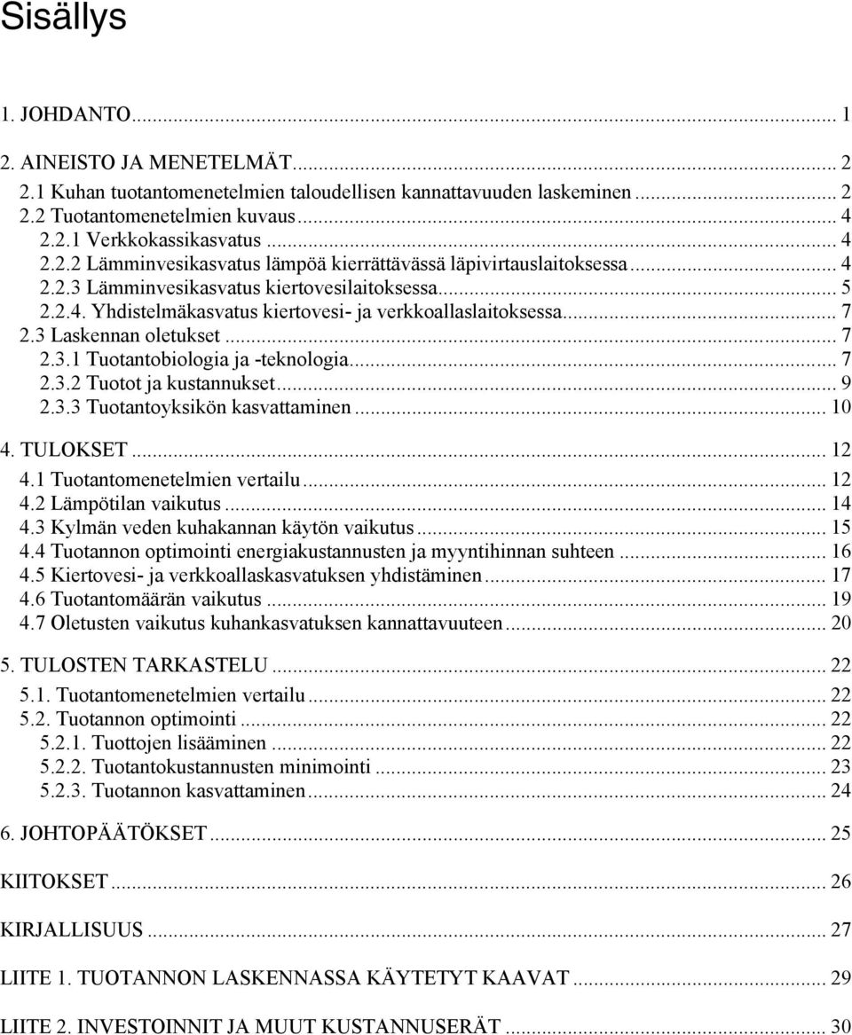 .. 9 2.3.3 Tuotantoyksikön kasvattaminen... 10 4. TULOKSET... 12 4.1 Tuotantomenetelmien vertailu... 12 4.2 Lämpötilan vaikutus... 14 4.3 Kylmän veden kuhakannan käytön vaikutus... 15 4.