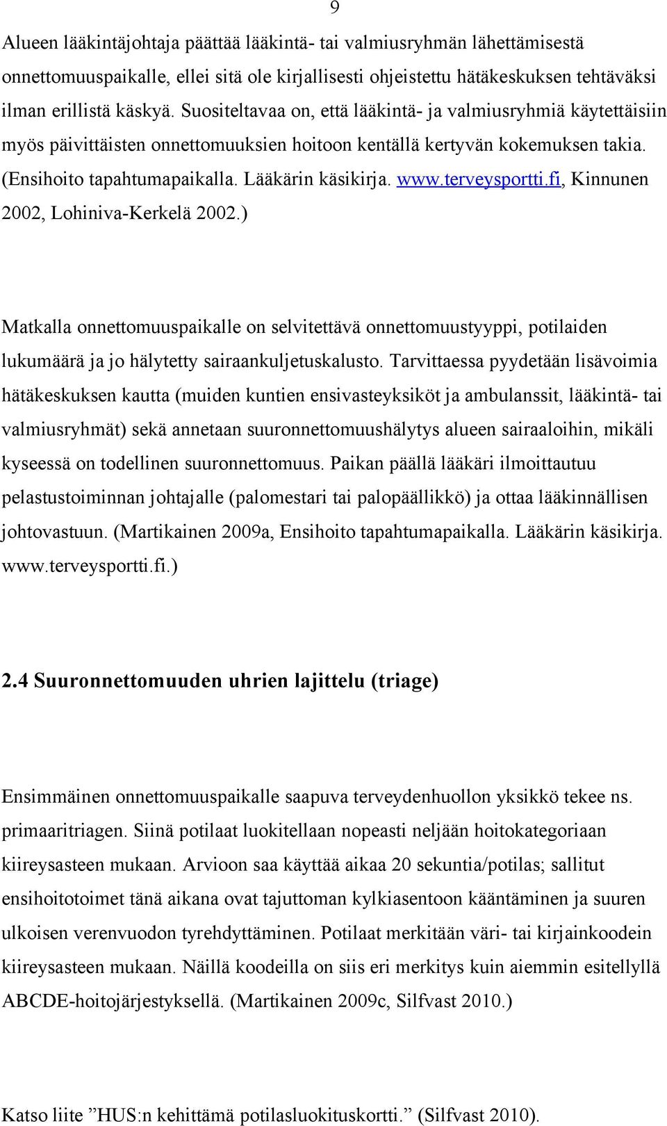 terveysportti.fi, Kinnunen 2002, Lohiniva-Kerkelä 2002.) Matkalla onnettomuuspaikalle on selvitettävä onnettomuustyyppi, potilaiden lukumäärä ja jo hälytetty sairaankuljetuskalusto.