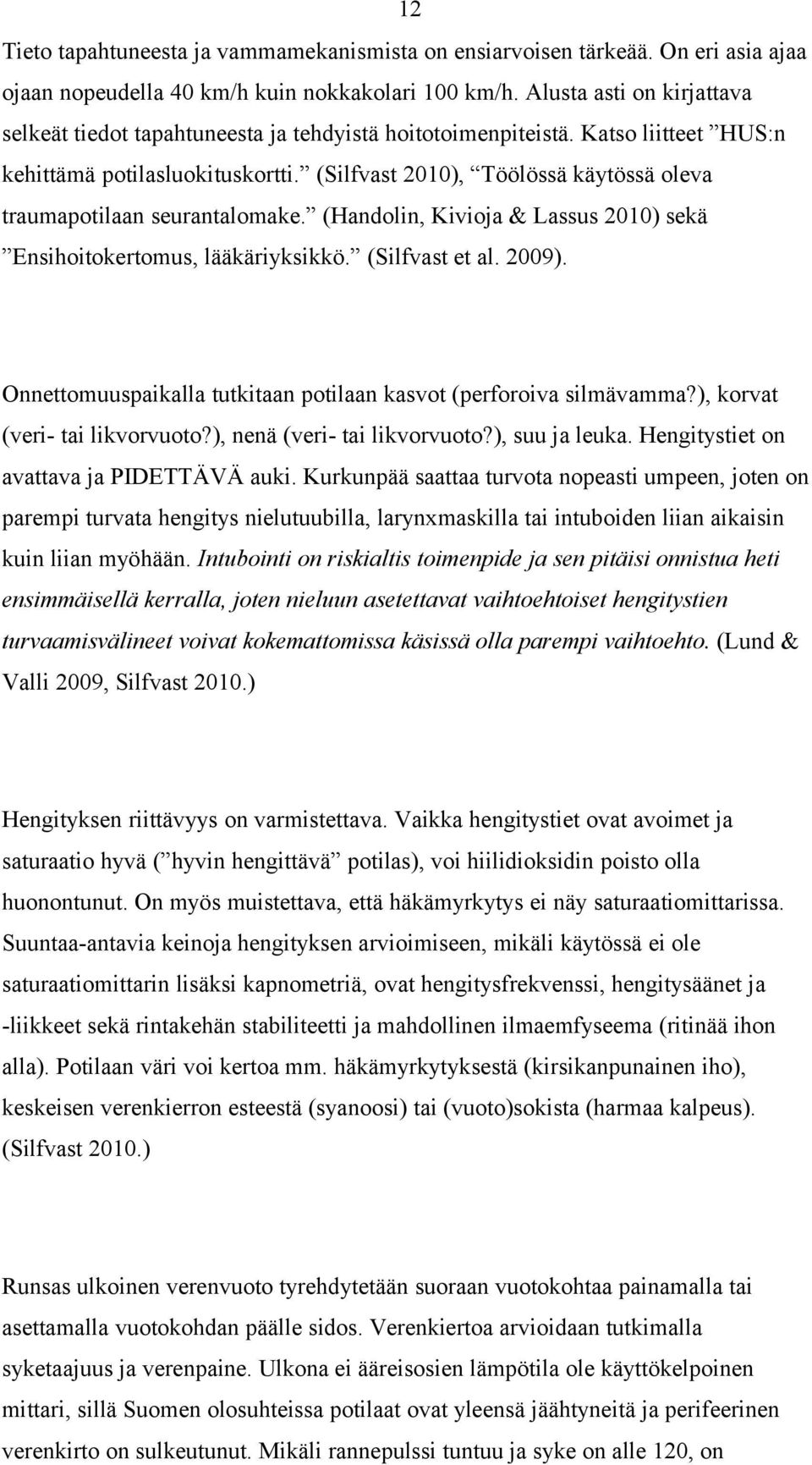 (Silfvast 2010), Töölössä käytössä oleva traumapotilaan seurantalomake. (Handolin, Kivioja & Lassus 2010) sekä Ensihoitokertomus, lääkäriyksikkö. (Silfvast et al. 2009).