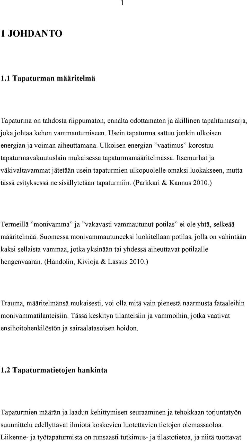 Itsemurhat ja väkivaltavammat jätetään usein tapaturmien ulkopuolelle omaksi luokakseen, mutta tässä esityksessä ne sisällytetään tapaturmiin. (Parkkari & Kannus 2010.