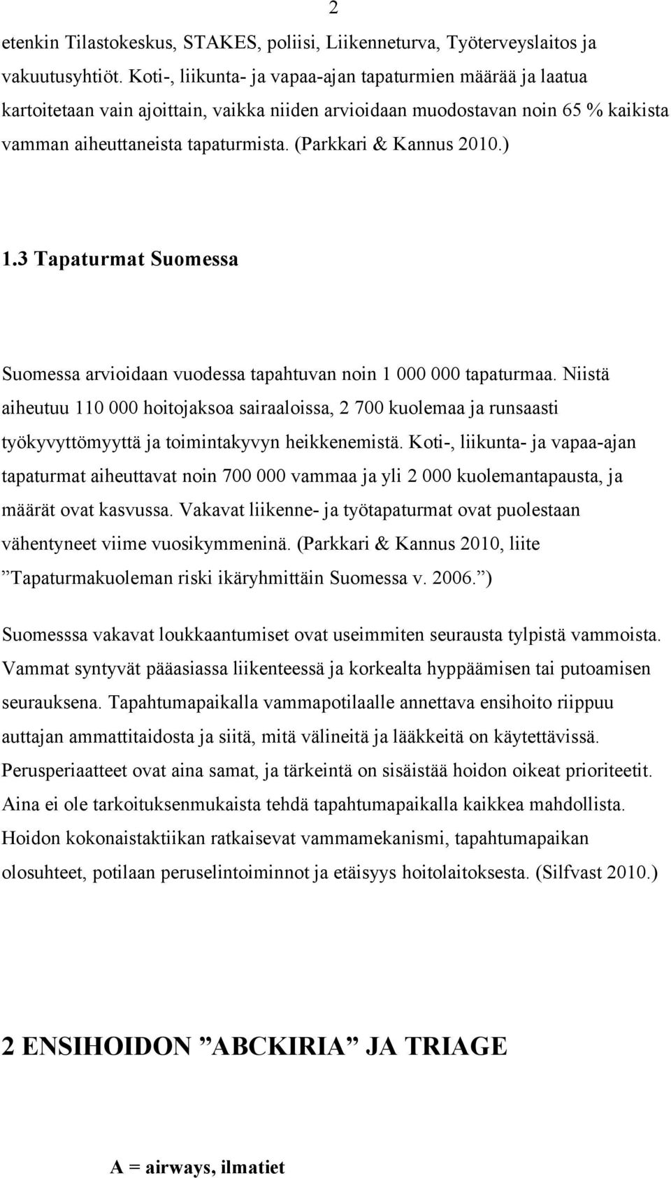 (Parkkari & Kannus 2010.) 1.3 Tapaturmat Suomessa Suomessa arvioidaan vuodessa tapahtuvan noin 1 000 000 tapaturmaa.