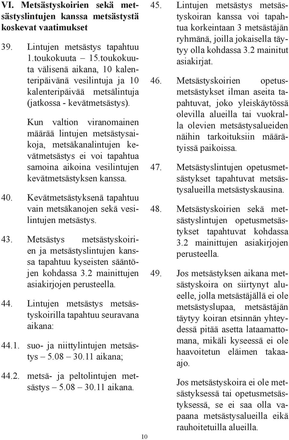 Kun valtion viranomainen määrää lintujen metsästysaikoja, metsäkanalintujen kevätmetsästys ei voi tapahtua samoina aikoina vesilintujen kevätmetsästyksen kanssa. 40.