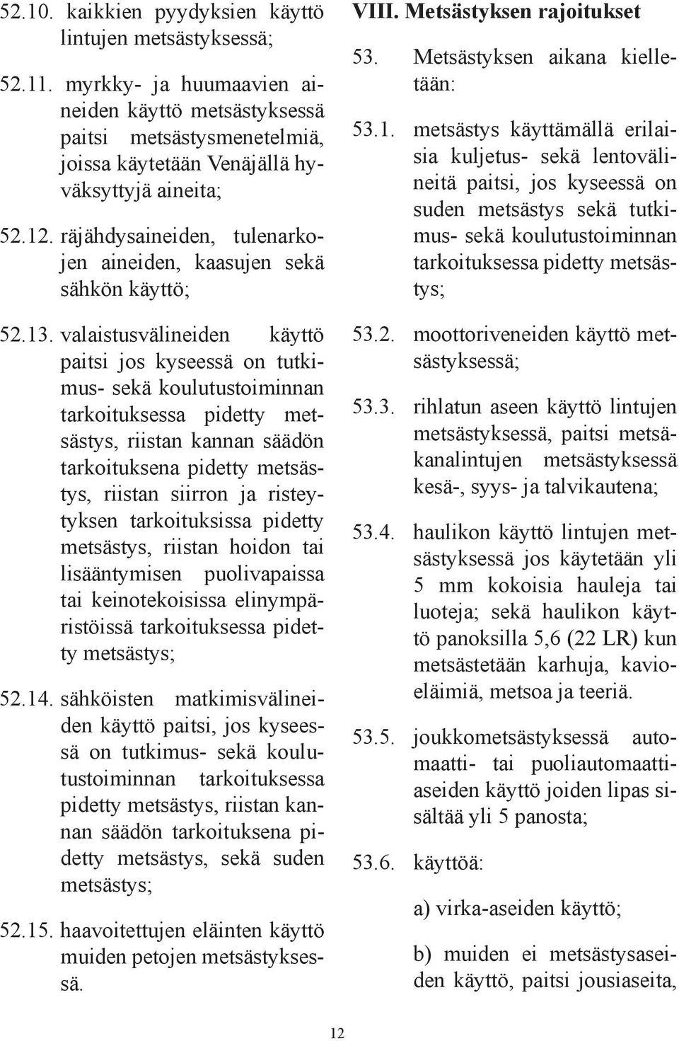 valaistusvälineiden käyttö paitsi jos kyseessä on tutkimus- sekä koulutustoiminnan tarkoituksessa pidetty metsästys, riistan kannan säädön tarkoituksena pidetty metsästys, riistan siirron ja