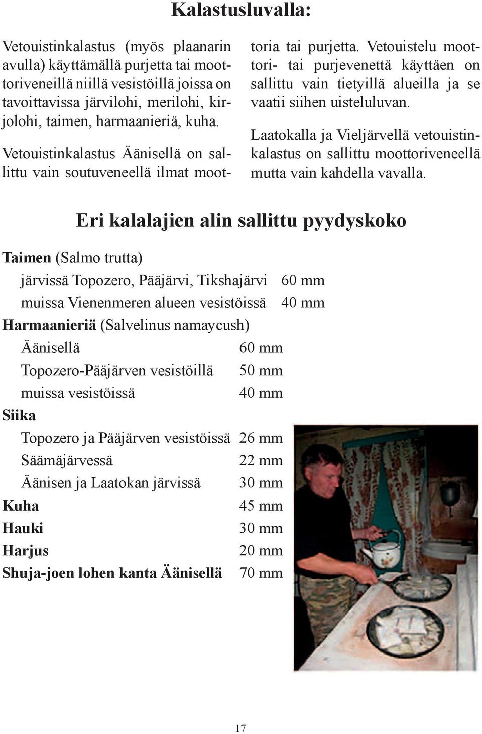 Vetouistelu moottori- tai purjevenettä käyttäen on sallittu vain tietyillä alueilla ja se vaatii siihen uisteluluvan.