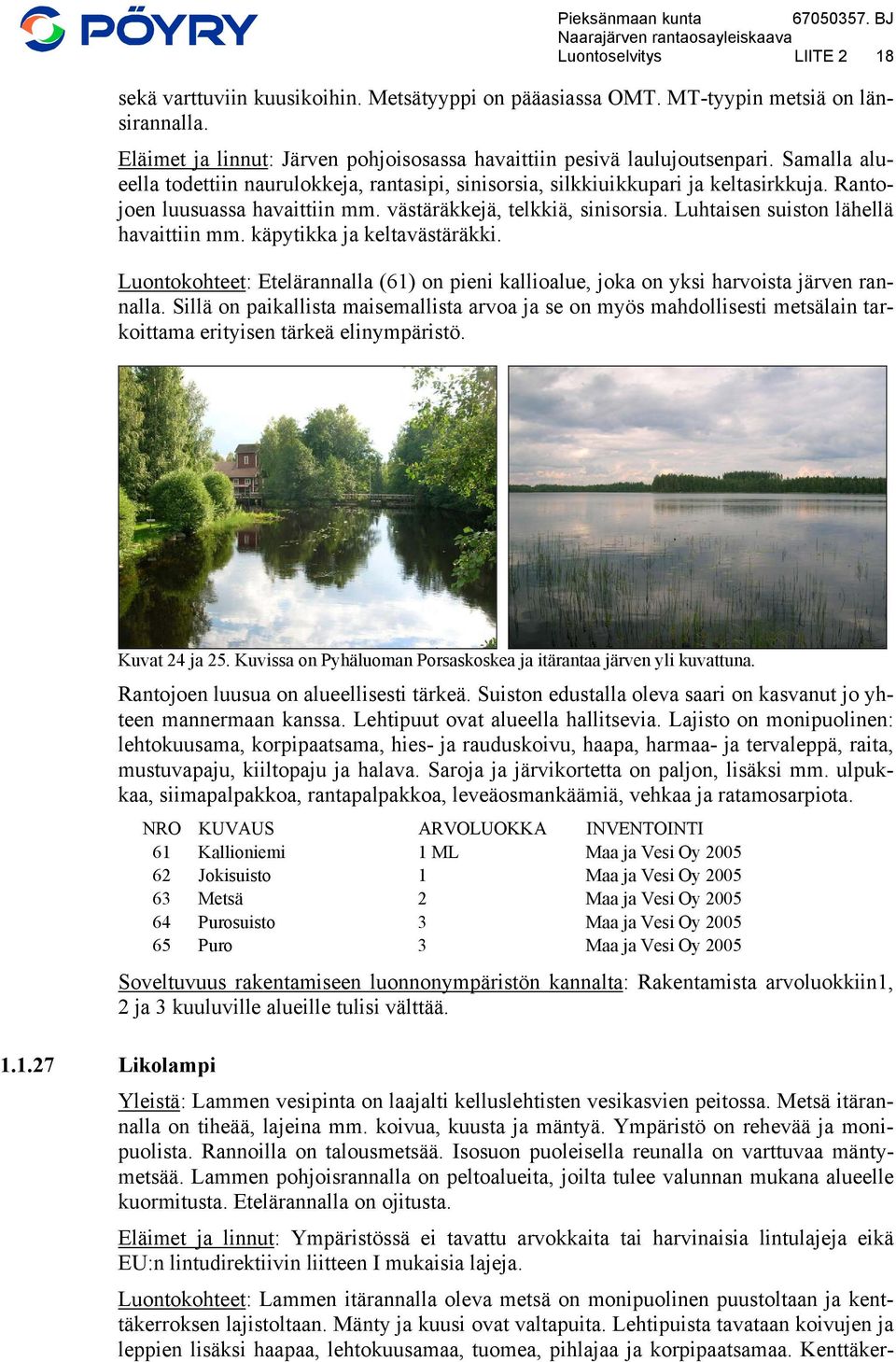 Luhtaisen suiston lähellä havaittiin mm. käpytikka ja keltavästäräkki. Luontokohteet: Etelärannalla (61) on pieni kallioalue, joka on yksi harvoista järven rannalla.