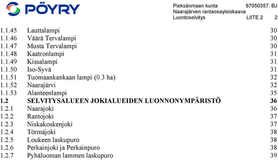 2 SELVITYSALUEEN JOKIALUEIDEN LUONNONYMPÄRISTÖ 36 1.2.1 Naarajoki 36 1.2.2 Rantojoki 37 1.2.3 Niskakoskenjoki 37 1.2.4 Törmäjoki 38 1.