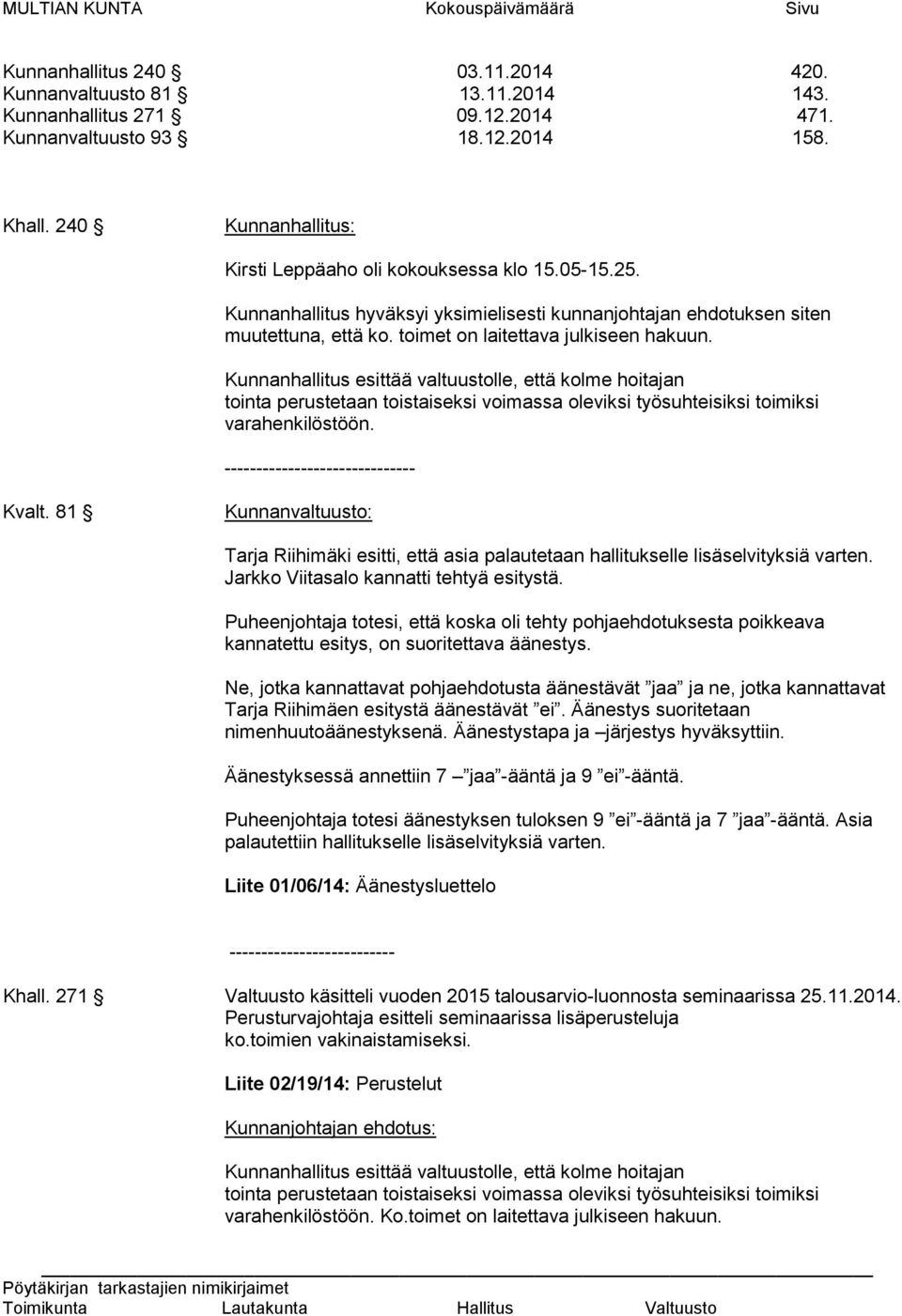 Kunnanhallitus esittää valtuustolle, että kolme hoitajan tointa perustetaan toistaiseksi voimassa oleviksi työsuhteisiksi toimiksi varahenkilöstöön. ------------------------------ Kvalt.