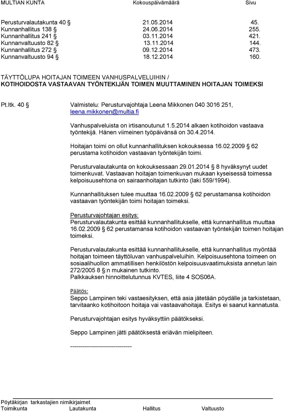 40 Valmistelu: Perusturvajohtaja Leena Mikkonen 040 3016 251, leena.mikkonen@multia.fi Vanhuspalveluista on irtisanoutunut 1.5.2014 alkaen kotihoidon vastaava työntekijä.