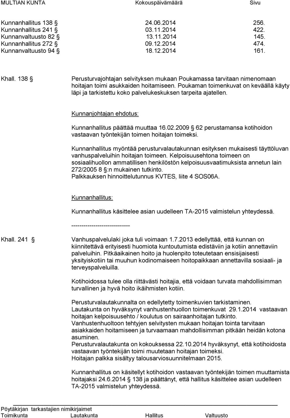 Poukaman toimenkuvat on keväällä käyty läpi ja tarkistettu koko palvelukeskuksen tarpeita ajatellen. Kunnanjohtajan ehdotus: Kunnanhallitus päättää muuttaa 16.02.