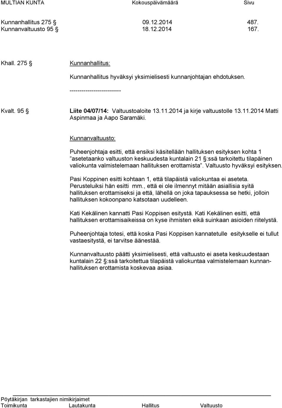 Kunnanvaltuusto: Puheenjohtaja esitti, että ensiksi käsitellään hallituksen esityksen kohta 1 asetetaanko valtuuston keskuudesta kuntalain 21 :ssä tarkoitettu tilapäinen valiokunta valmistelemaan