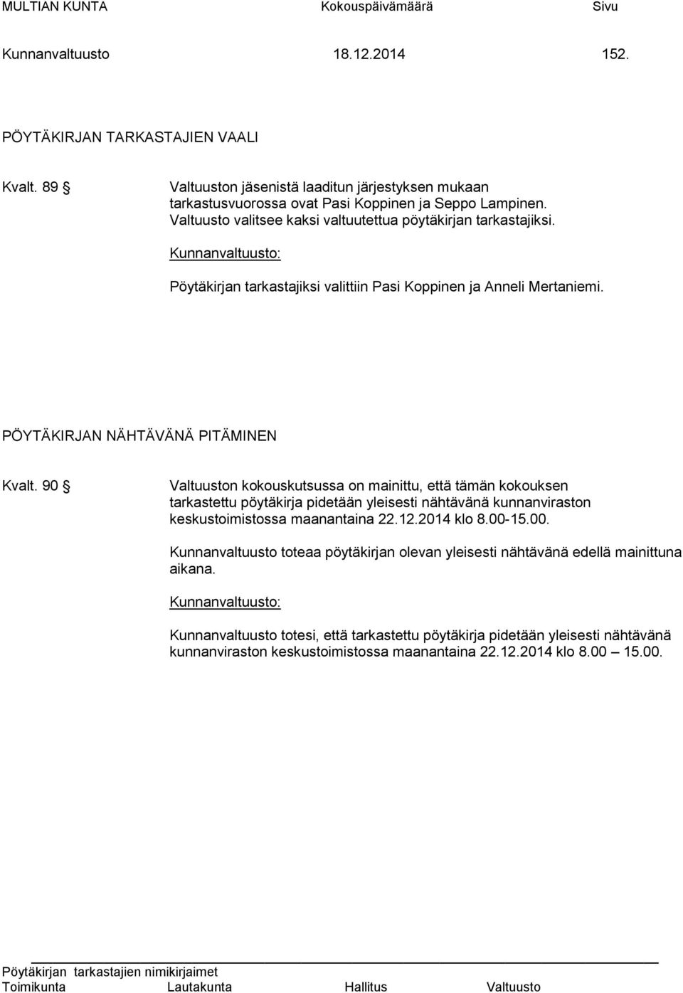 Kunnanvaltuusto: Pöytäkirjan tarkastajiksi valittiin Pasi Koppinen ja Anneli Mertaniemi. PÖYTÄKIRJAN NÄHTÄVÄNÄ PITÄMINEN Kvalt.