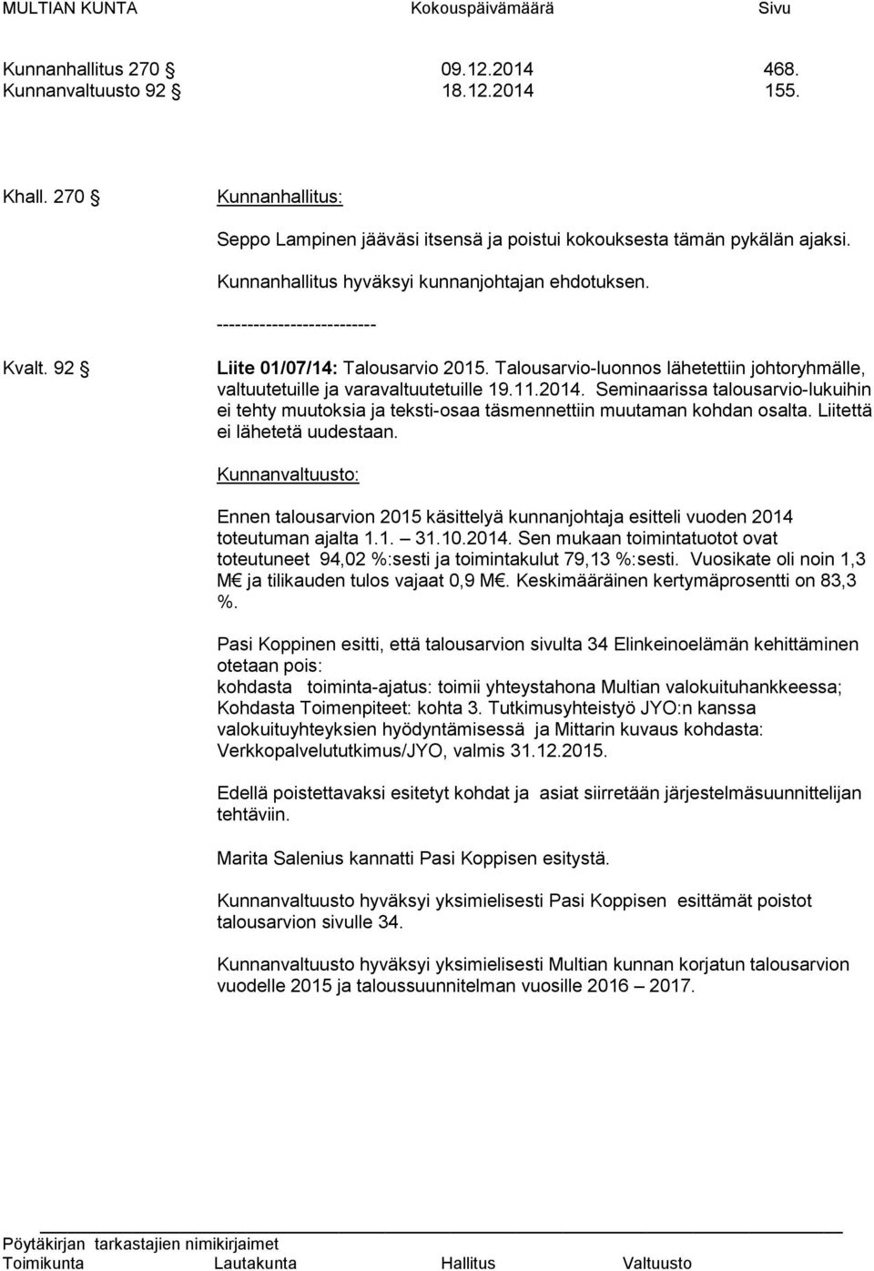 92 Liite 01/07/14: Talousarvio 2015. Talousarvio-luonnos lähetettiin johtoryhmälle, valtuutetuille ja varavaltuutetuille 19.11.2014.