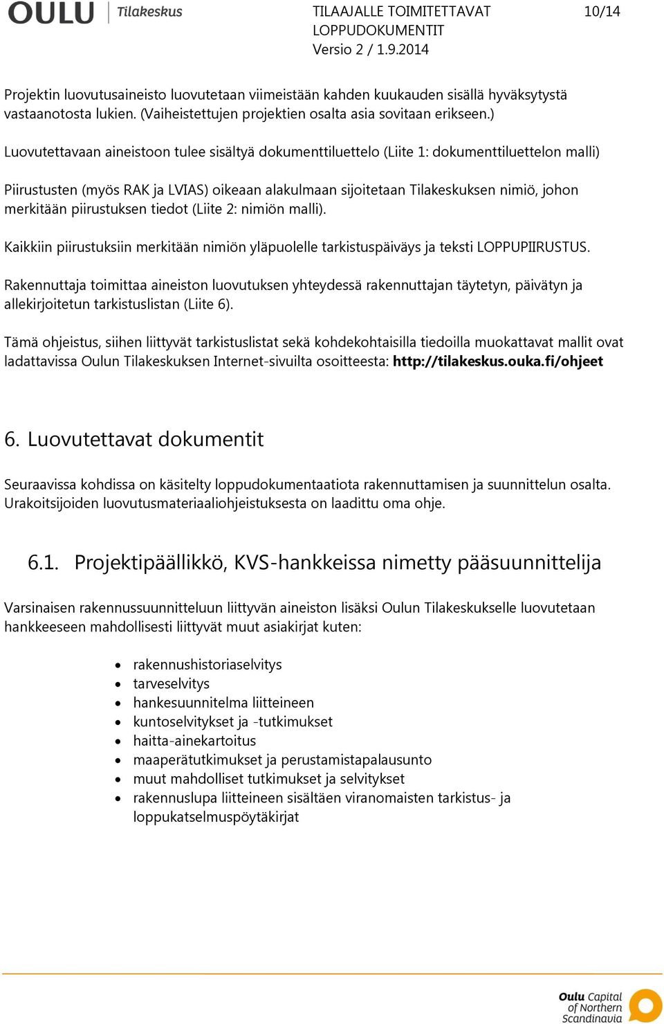 piirustuksen tiedot (Liite 2: nimiön malli). Kaikkiin piirustuksiin merkitään nimiön yläpuolelle tarkistuspäiväys ja teksti LOPPUPIIRUSTUS.