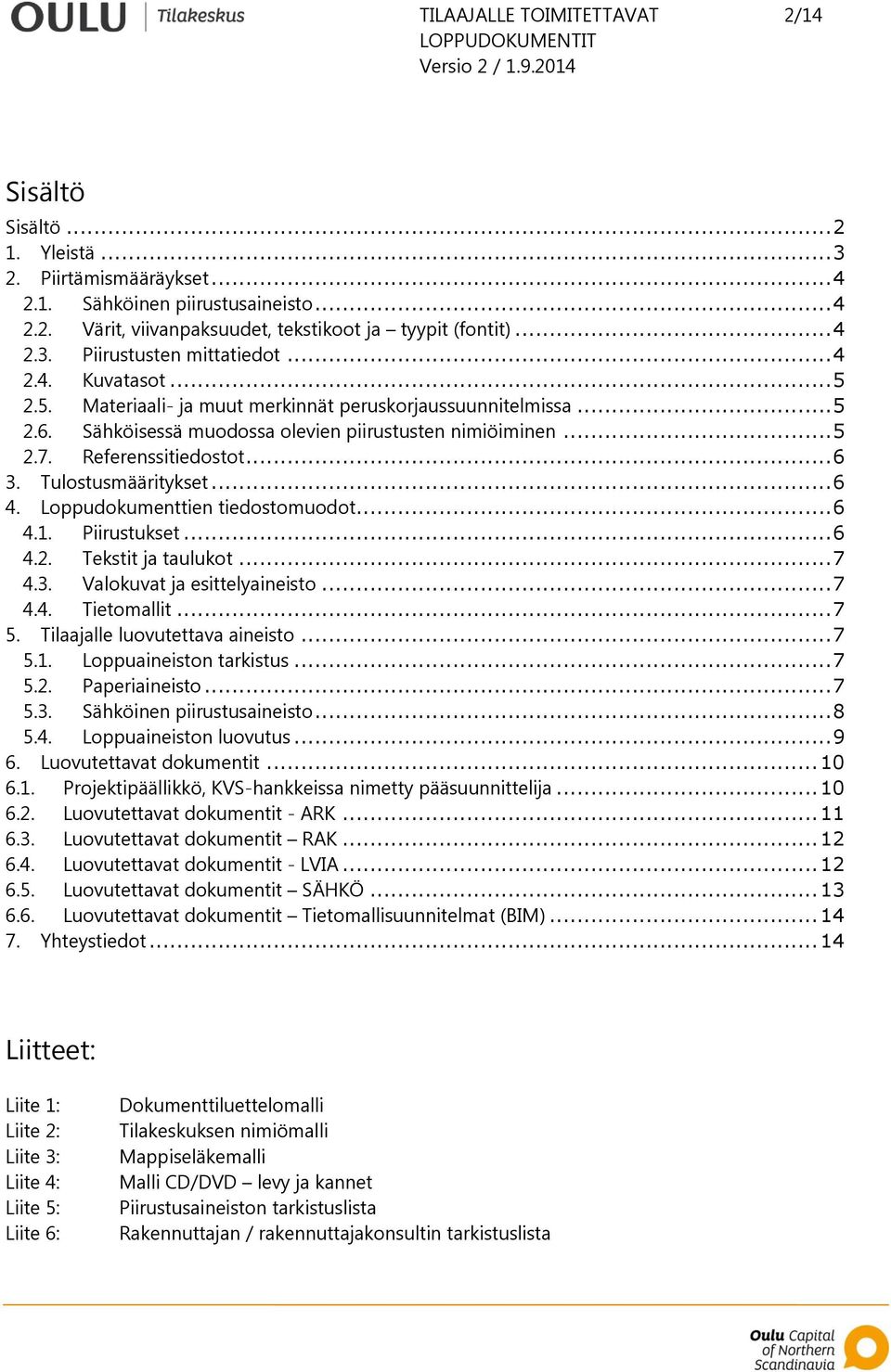 Tulostusmääritykset... 6 4. Loppudokumenttien tiedostomuodot... 6 4.1. Piirustukset... 6 4.2. Tekstit ja taulukot... 7 4.3. Valokuvat ja esittelyaineisto... 7 4.4. Tietomallit... 7 5.