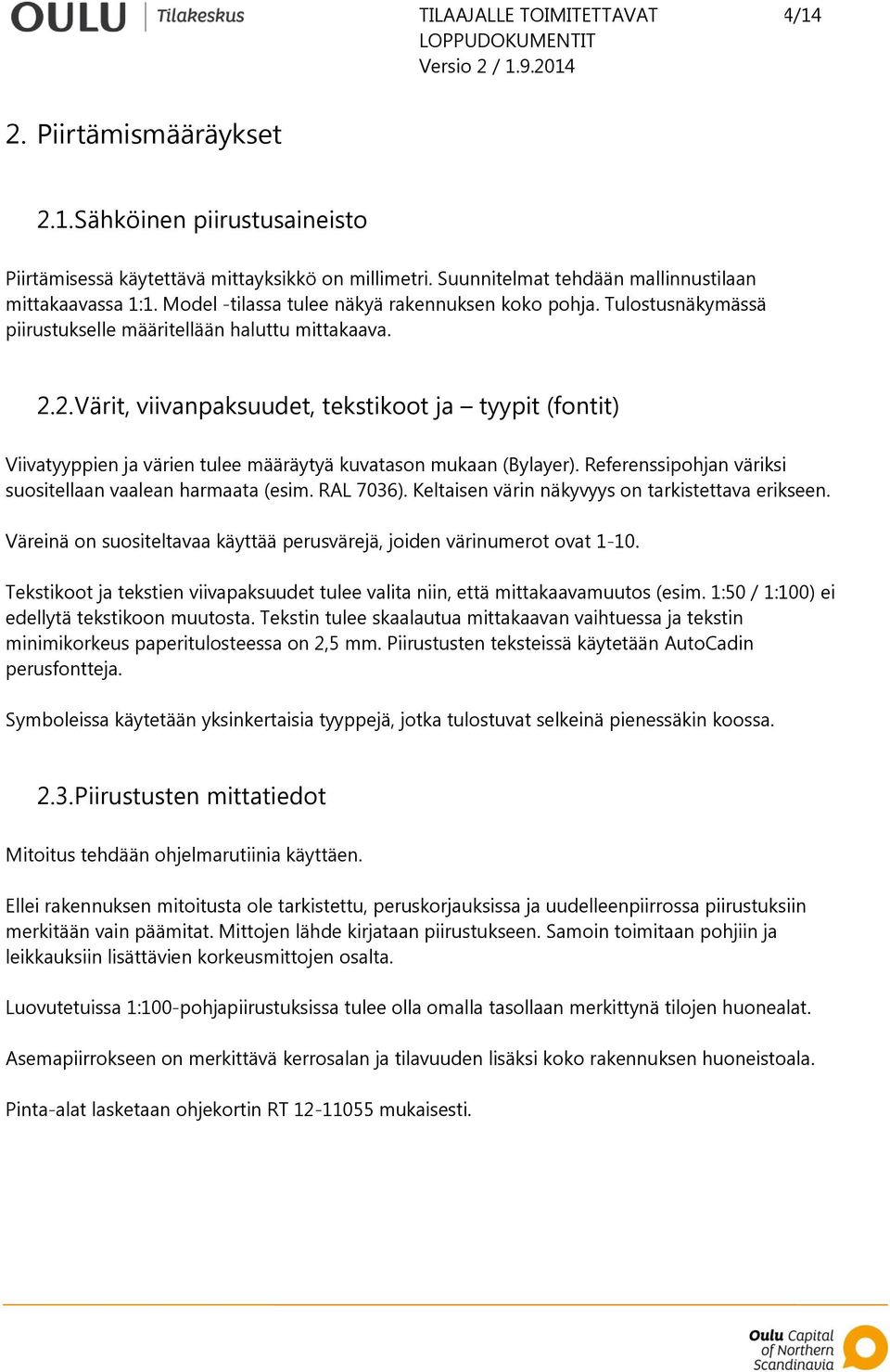 2. Värit, viivanpaksuudet, tekstikoot ja tyypit (fontit) Viivatyyppien ja värien tulee määräytyä kuvatason mukaan (Bylayer). Referenssipohjan väriksi suositellaan vaalean harmaata (esim. RAL 7036).