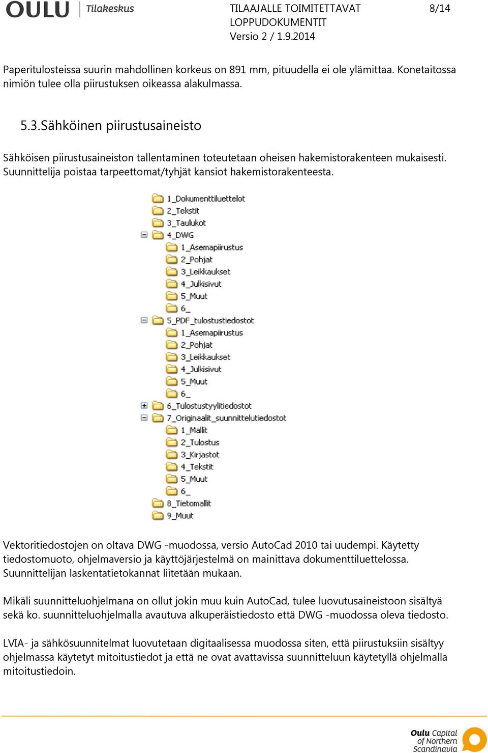 Vektoritiedostojen on oltava DWG -muodossa, versio AutoCad 2010 tai uudempi. Käytetty tiedostomuoto, ohjelmaversio ja käyttöjärjestelmä on mainittava dokumenttiluettelossa.