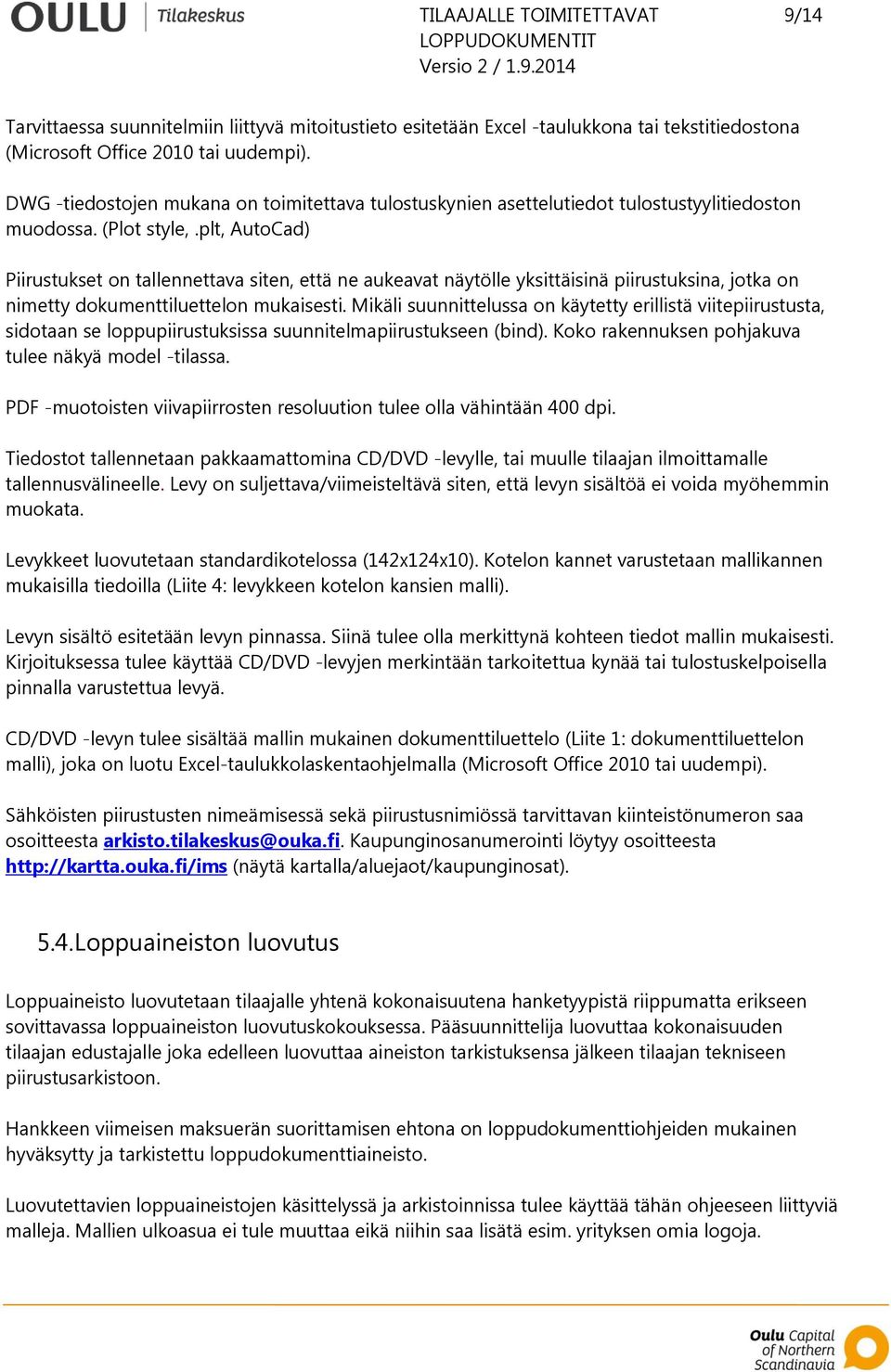 plt, AutoCad) Piirustukset on tallennettava siten, että ne aukeavat näytölle yksittäisinä piirustuksina, jotka on nimetty dokumenttiluettelon mukaisesti.