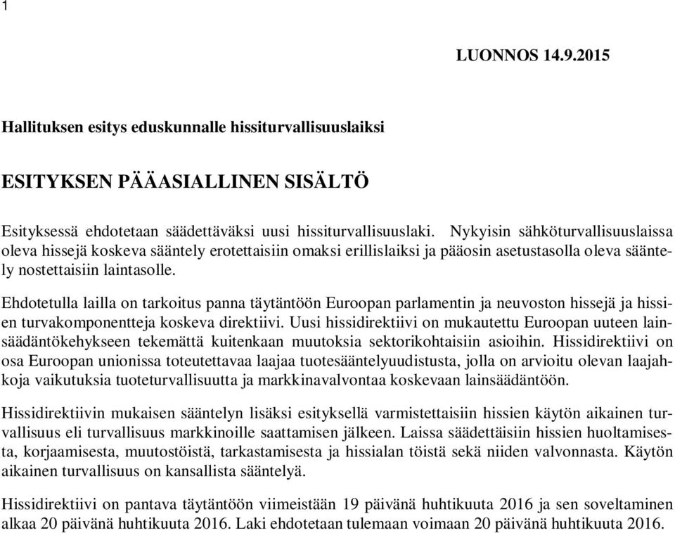 Ehdotetulla lailla on tarkoitus panna täytäntöön Euroopan parlamentin ja neuvoston hissejä ja hissien turvakomponentteja koskeva direktiivi.