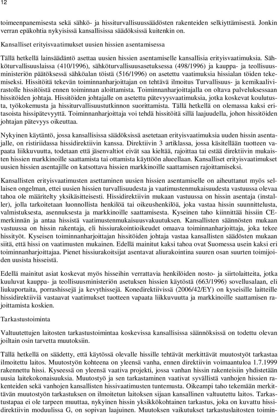 Sähköturvallisuuslaissa (410/1996), sähköturvallisuusasetuksessa (498/1996) ja kauppa- ja teollisuusministeriön päätöksessä sähköalan töistä (516/1996) on asetettu vaatimuksia hissialan töiden