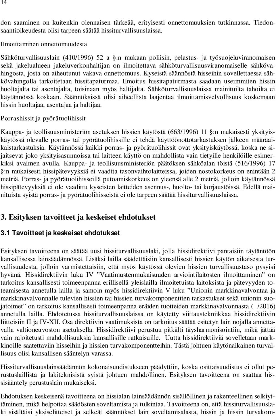 sähköturvallisuusviranomaiselle sähkövahingosta, josta on aiheutunut vakava onnettomuus. Kyseistä säännöstä hisseihin sovellettaessa sähkövahingolla tarkoitetaan hissitapaturmaa.