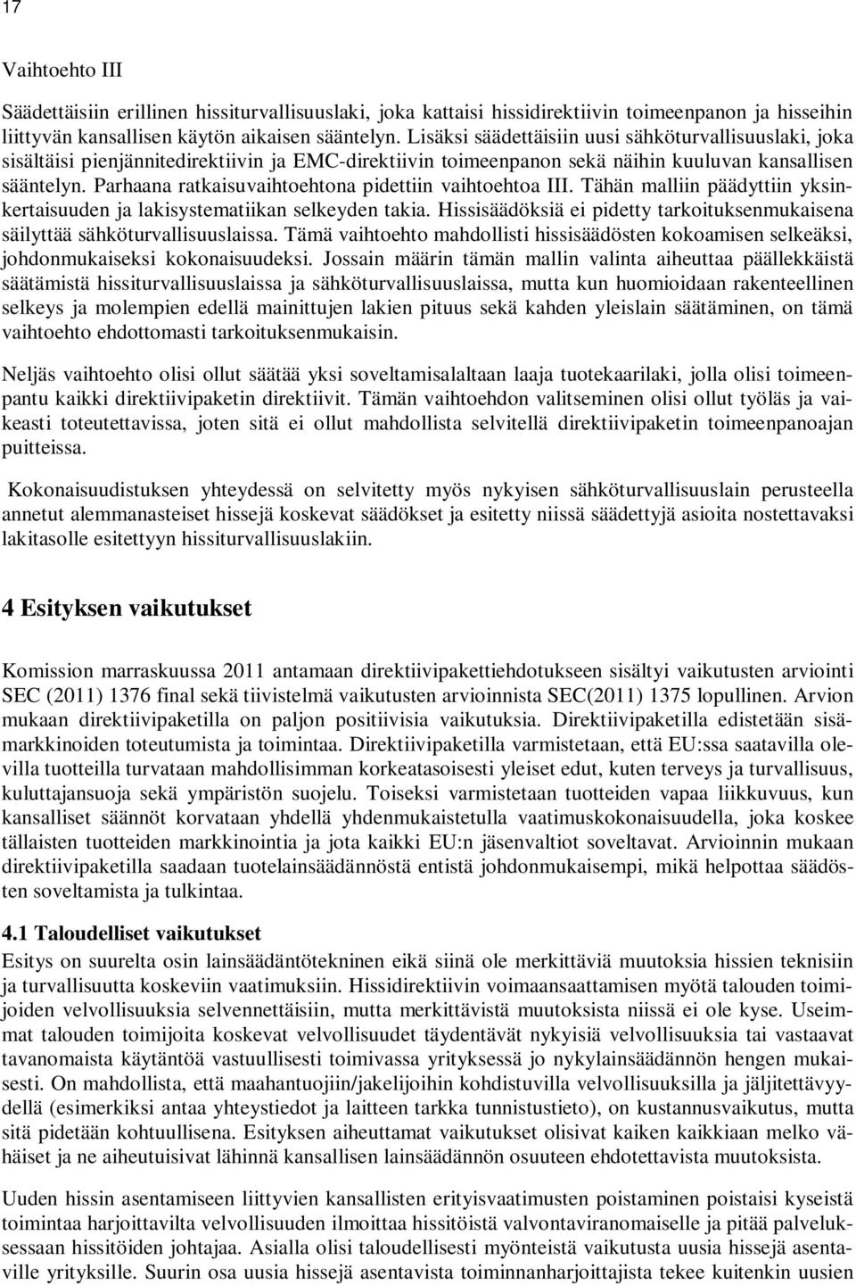 Parhaana ratkaisuvaihtoehtona pidettiin vaihtoehtoa III. Tähän malliin päädyttiin yksinkertaisuuden ja lakisystematiikan selkeyden takia.