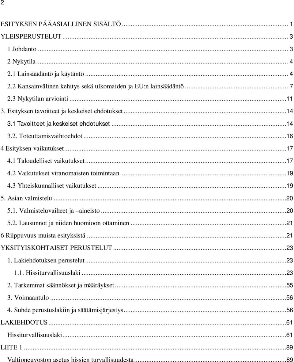 1 Taloudelliset vaikutukset...17 4.2 Vaikutukset viranomaisten toimintaan...19 4.3 Yhteiskunnalliset vaikutukset...19 5. Asian valmistelu...20 5.1. Valmisteluvaiheet ja aineisto...20 5.2. Lausunnot ja niiden huomioon ottaminen.