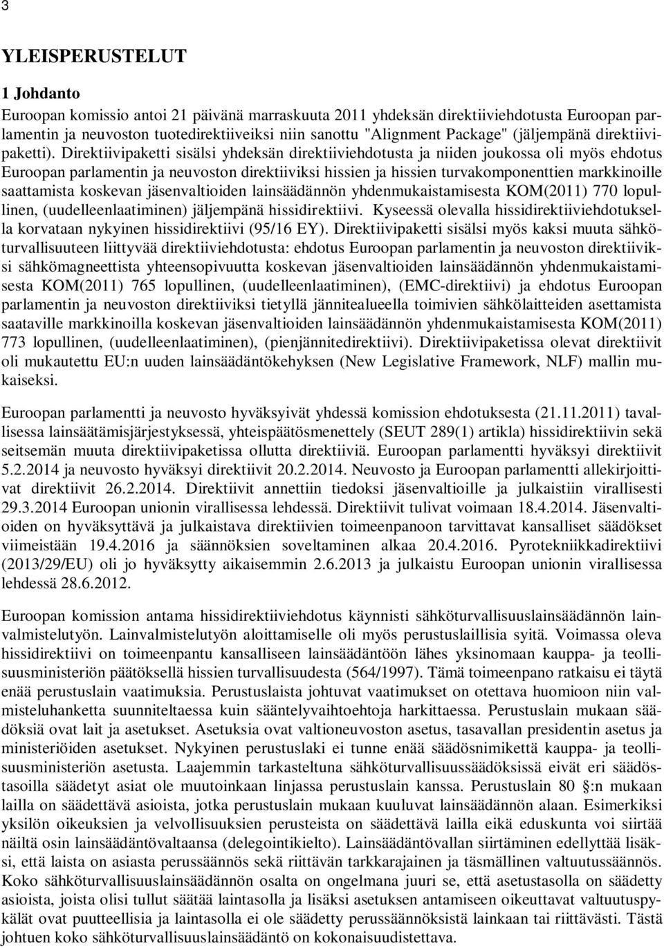 Direktiivipaketti sisälsi yhdeksän direktiiviehdotusta ja niiden joukossa oli myös ehdotus Euroopan parlamentin ja neuvoston direktiiviksi hissien ja hissien turvakomponenttien markkinoille