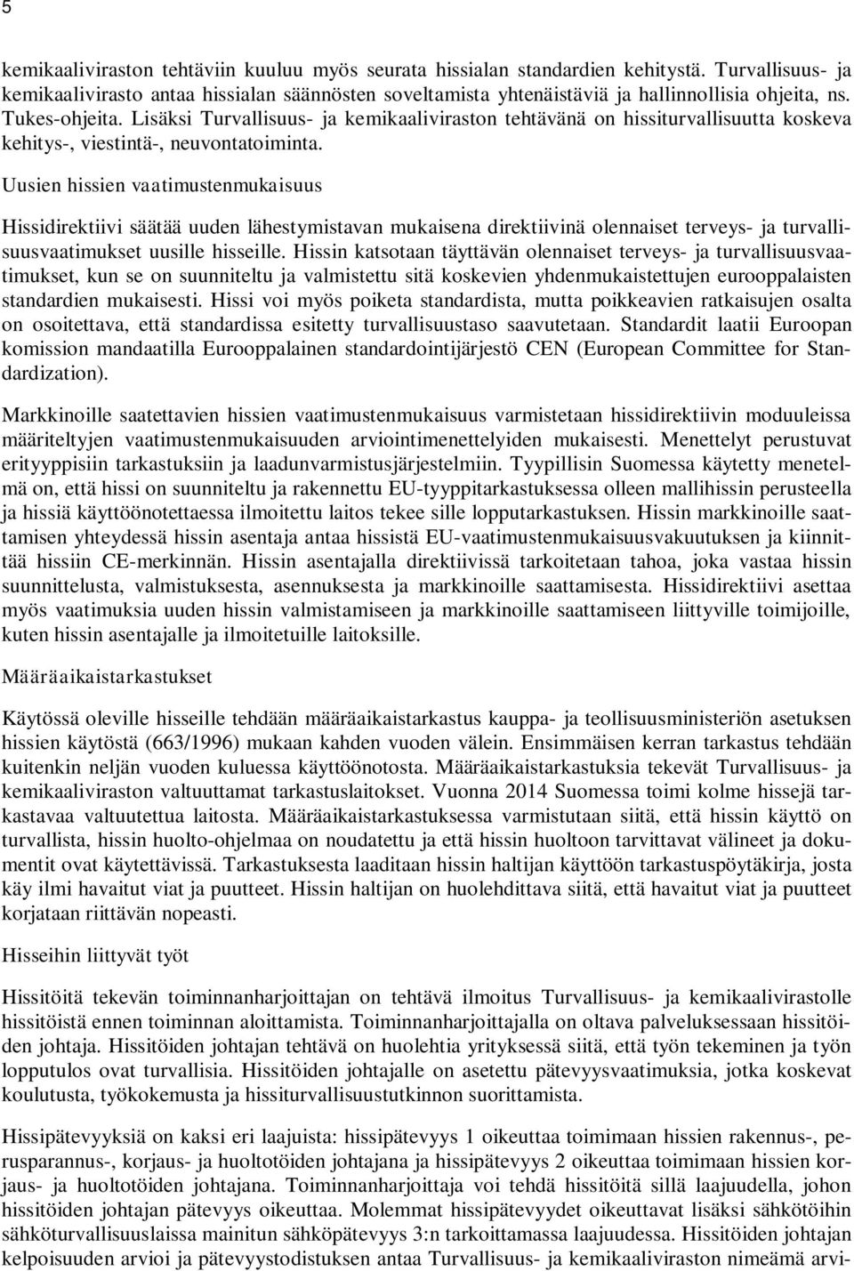 Lisäksi Turvallisuus- ja kemikaaliviraston tehtävänä on hissiturvallisuutta koskeva kehitys-, viestintä-, neuvontatoiminta.