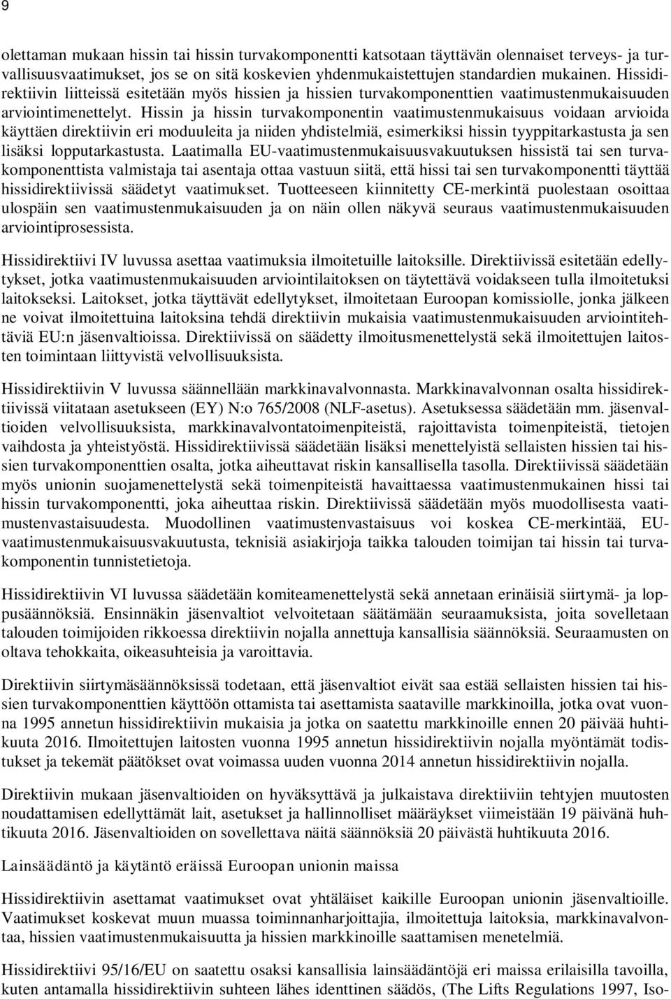 Hissin ja hissin turvakomponentin vaatimustenmukaisuus voidaan arvioida käyttäen direktiivin eri moduuleita ja niiden yhdistelmiä, esimerkiksi hissin tyyppitarkastusta ja sen lisäksi lopputarkastusta.