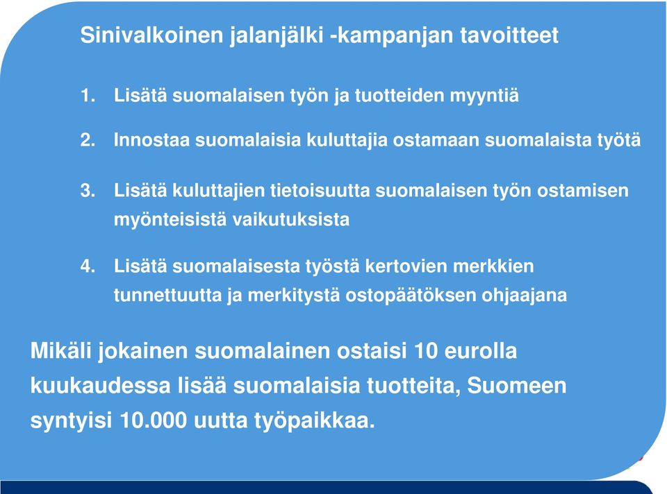 Lisätä kuluttajien tietoisuutta suomalaisen työn ostamisen myönteisistä vaikutuksista 4.