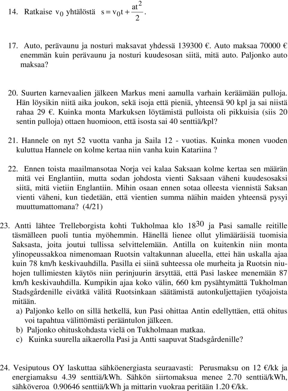 Kuinka monta Markuksen löytämistä pulloista oli pikkuisia (siis 0 sentin pulloj ottaen huomioon, että isosta sai 0 senttiä/kpl?. Hannele on nyt vuotta vanha ja Saila - vuotias.