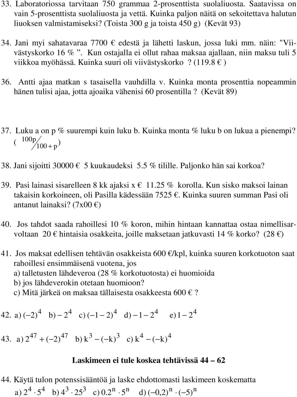 Kun ostajalla ei ollut rahaa maksaa ajallaan, niin maksu tuli viikkoa myöhässä. Kuinka suuri oli viivästyskorko? (9.8 ) 6. Antti ajaa matkan s tasaisella vauhdilla v.