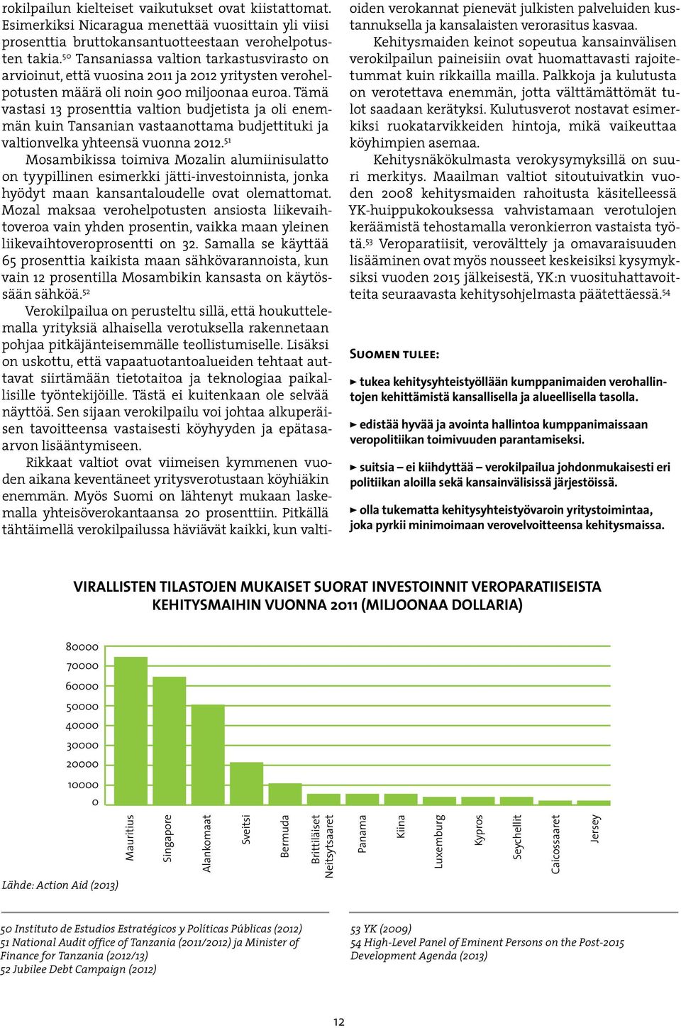 Tämä vastasi 13 prosenttia valtion budjetista ja oli enemmän kuin Tansanian vastaanottama budjettituki ja valtionvelka yhteensä vuonna 2012.