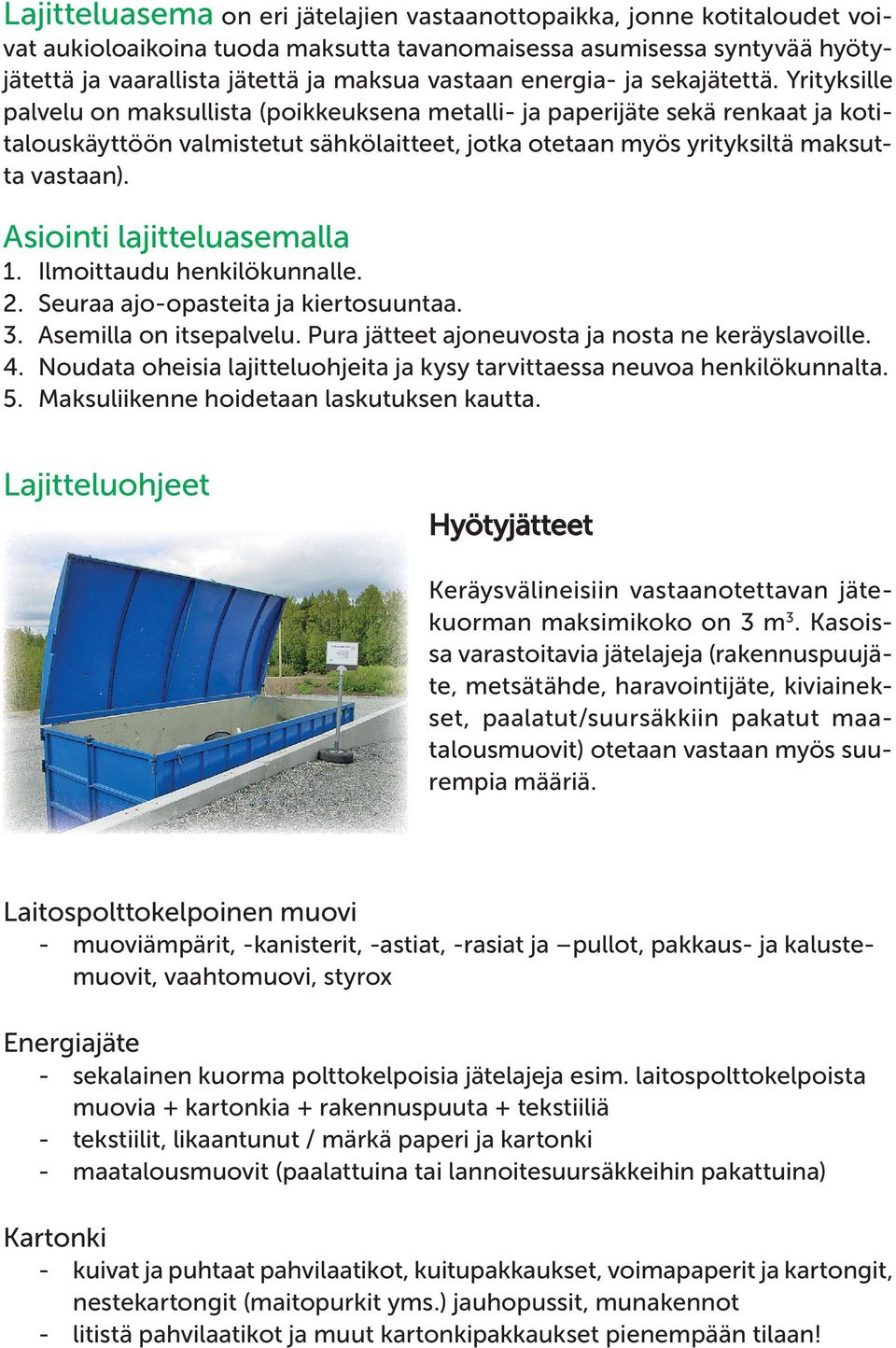 Yrityksille palvelu on maksullista (poikkeuksena metalli- ja paperijäte sekä renkaat ja kotitalouskäyttöön valmistetut sähkölaitteet, jotka otetaan myös yrityksiltä maksutta vastaan).