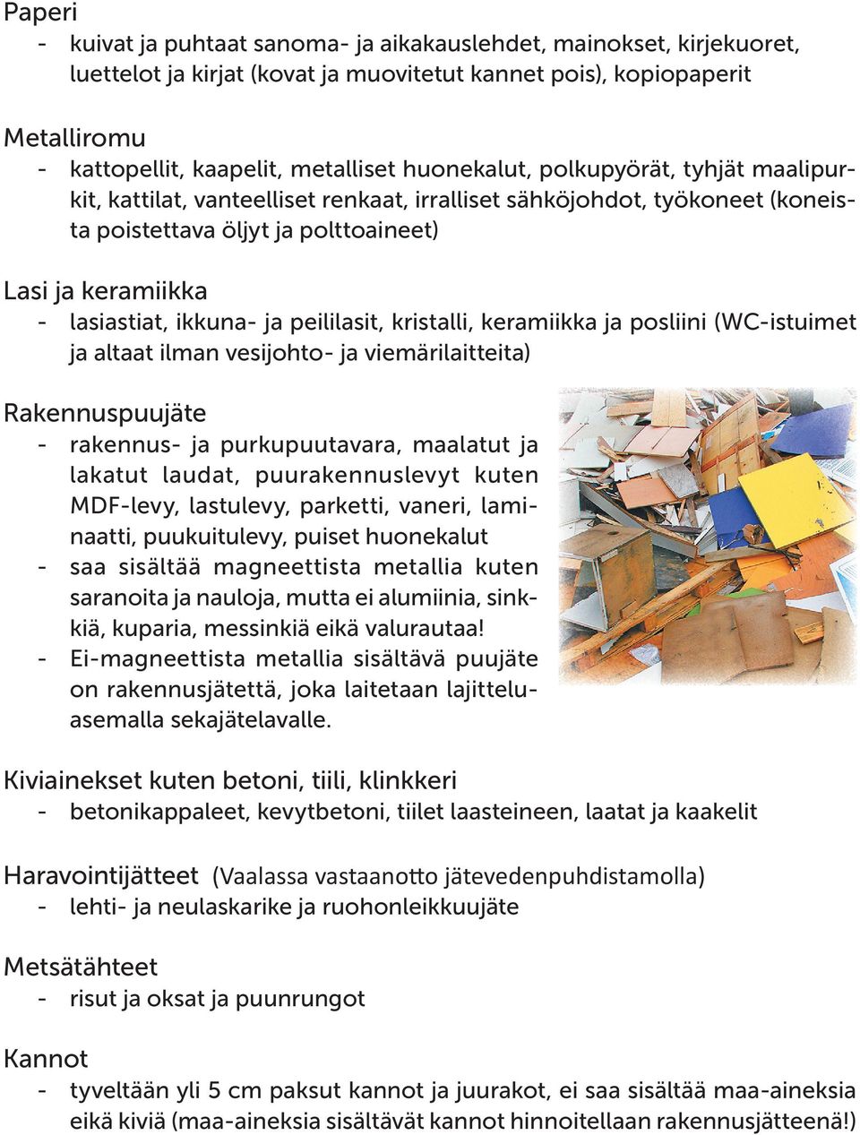 peililasit, kristalli, keramiikka ja posliini (WC-istuimet ja altaat ilman vesijohto- ja viemärilaitteita) Rakennuspuujäte - rakennus- ja purkupuutavara, maalatut ja lakatut laudat, puurakennuslevyt