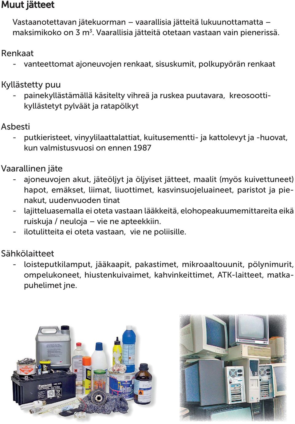 Asbesti - putkieristeet, vinyylilaattalattiat, kuitusementti- ja kattolevyt ja -huovat, kun valmistusvuosi on ennen 1987 Vaarallinen jäte - ajoneuvojen akut, jäteöljyt ja öljyiset jätteet, maalit