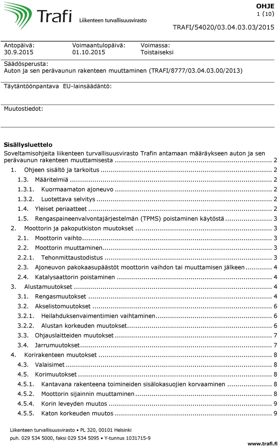 00/2013) Täytäntöönpantava EU-lainsäädäntö: Muutostiedot: Sisällysluettelo Soveltamisohjeita liikenteen turvallisuusvirasto Trafin antamaan määräykseen auton ja sen perävaunun rakenteen muuttamisesta.