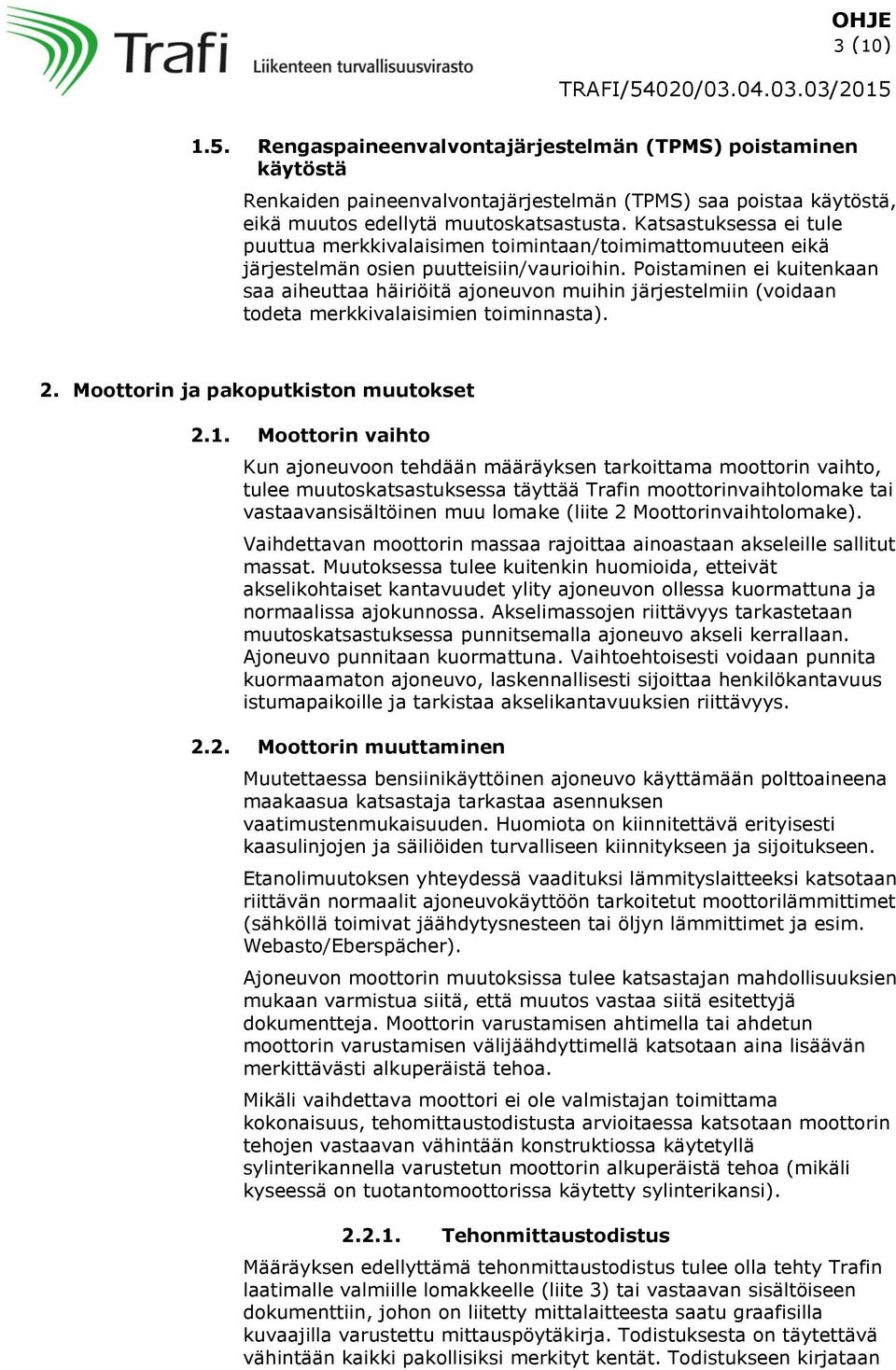 Poistaminen ei kuitenkaan saa aiheuttaa häiriöitä ajoneuvon muihin järjestelmiin (voidaan todeta merkkivalaisimien toiminnasta). 2. Moottorin ja pakoputkiston muutokset 2.1.