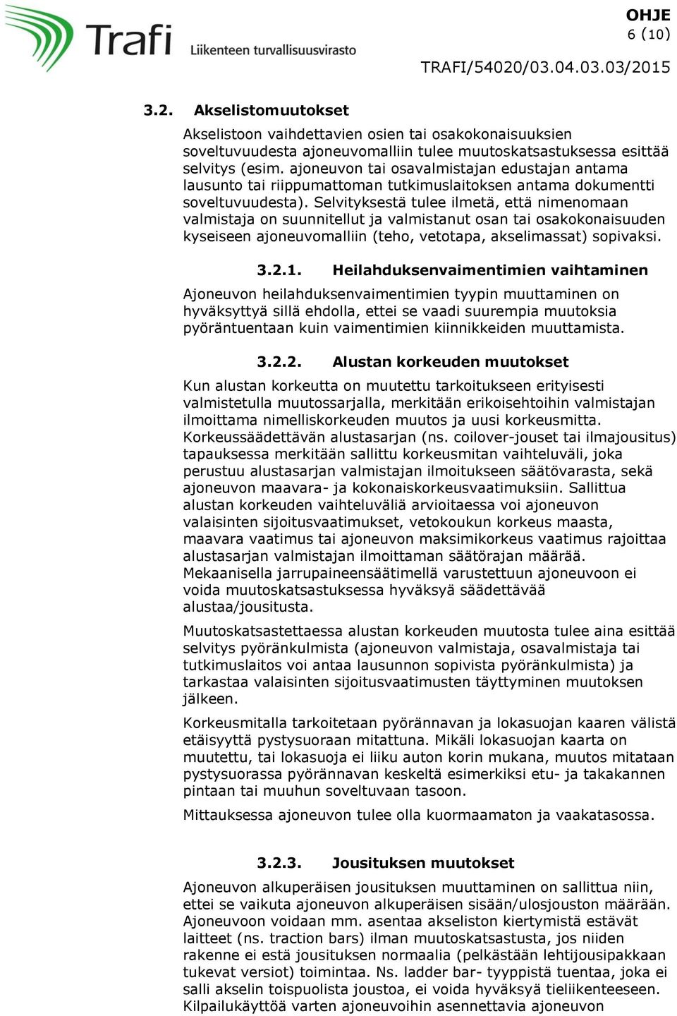 Selvityksestä tulee ilmetä, että nimenomaan valmistaja on suunnitellut ja valmistanut osan tai osakokonaisuuden kyseiseen ajoneuvomalliin (teho, vetotapa, akselimassat) sopivaksi. 3.2.1.