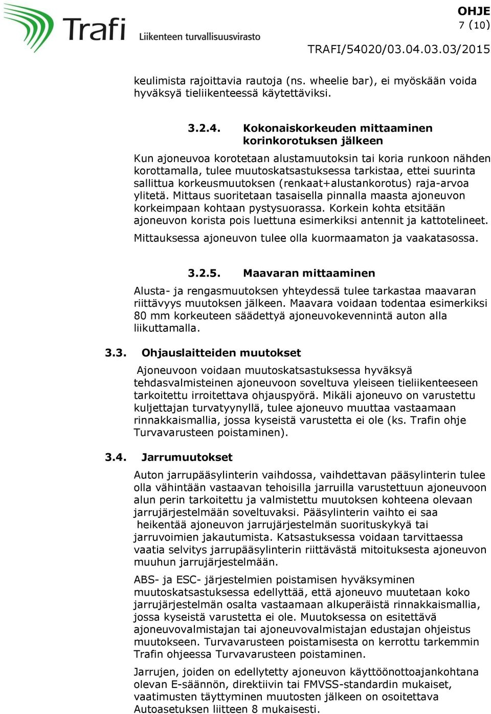 korkeusmuutoksen (renkaat+alustankorotus) raja-arvoa ylitetä. Mittaus suoritetaan tasaisella pinnalla maasta ajoneuvon korkeimpaan kohtaan pystysuorassa.