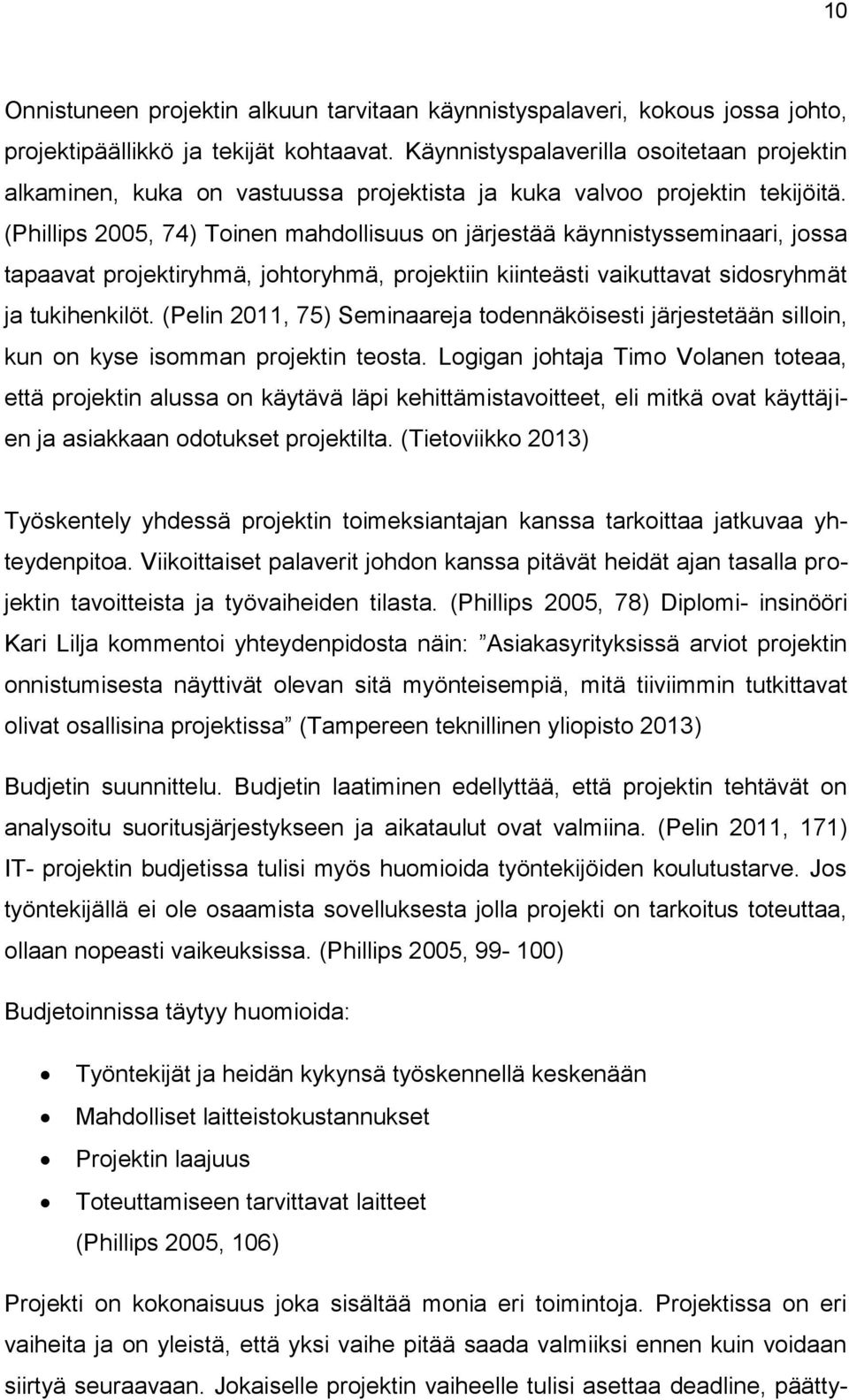 (Phillips 2005, 74) Toinen mahdollisuus on järjestää käynnistysseminaari, jossa tapaavat projektiryhmä, johtoryhmä, projektiin kiinteästi vaikuttavat sidosryhmät ja tukihenkilöt.