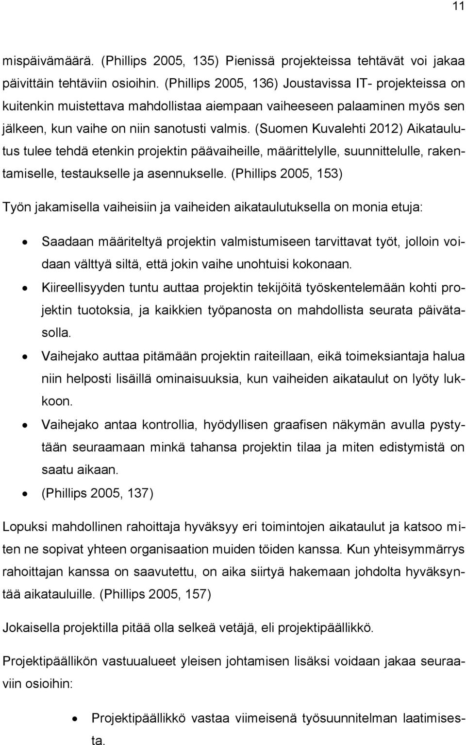 (Suomen Kuvalehti 2012) Aikataulutus tulee tehdä etenkin projektin päävaiheille, määrittelylle, suunnittelulle, rakentamiselle, testaukselle ja asennukselle.