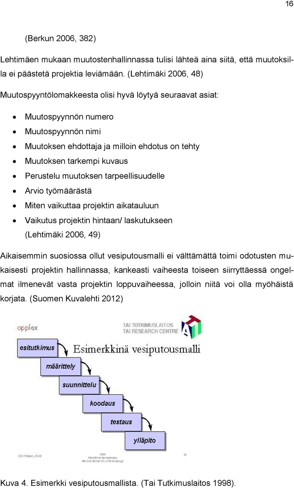 Perustelu muutoksen tarpeellisuudelle Arvio työmäärästä Miten vaikuttaa projektin aikatauluun Vaikutus projektin hintaan/ laskutukseen (Lehtimäki 2006, 49) Aikaisemmin suosiossa ollut vesiputousmalli