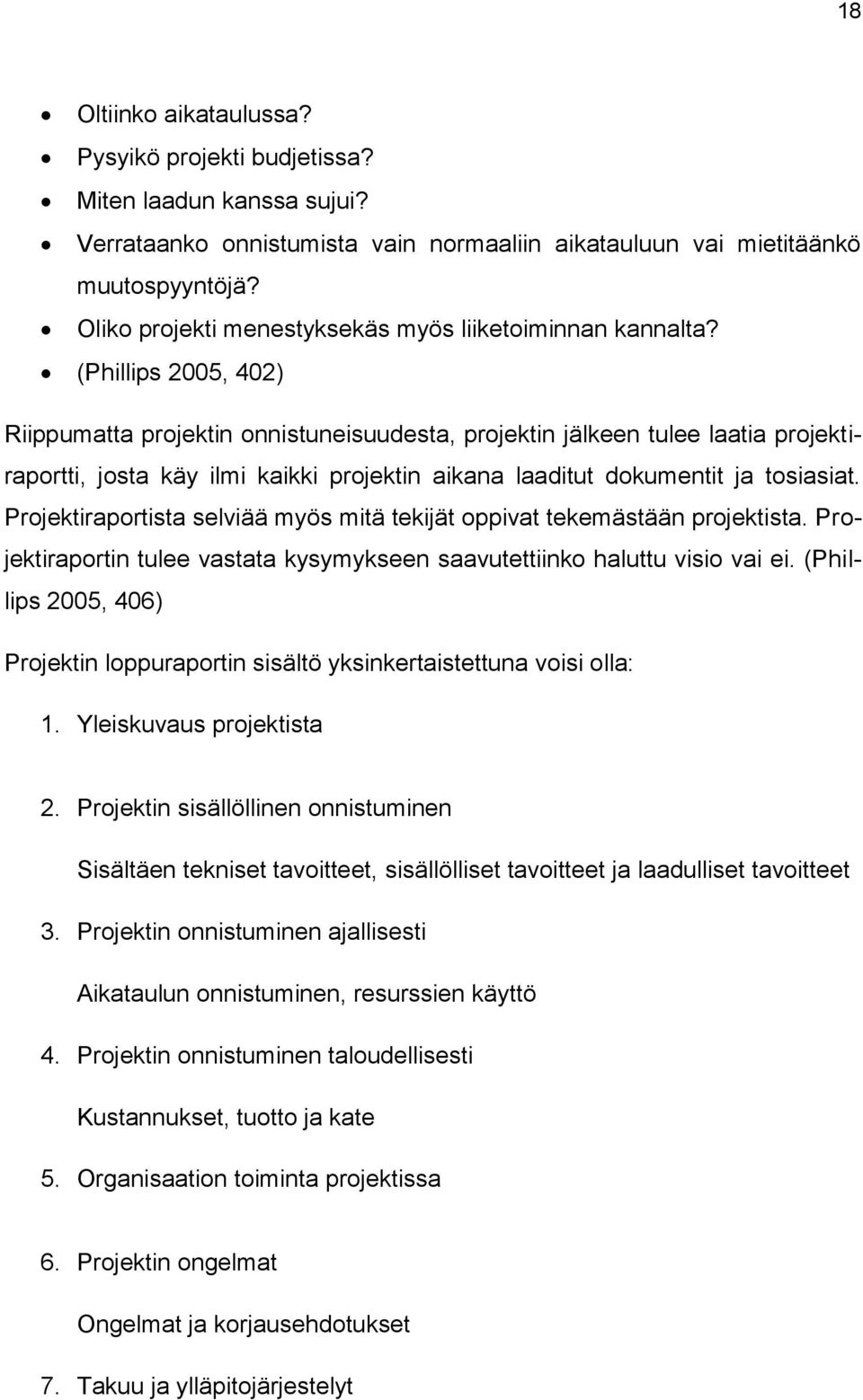 (Phillips 2005, 402) Riippumatta projektin onnistuneisuudesta, projektin jälkeen tulee laatia projektiraportti, josta käy ilmi kaikki projektin aikana laaditut dokumentit ja tosiasiat.