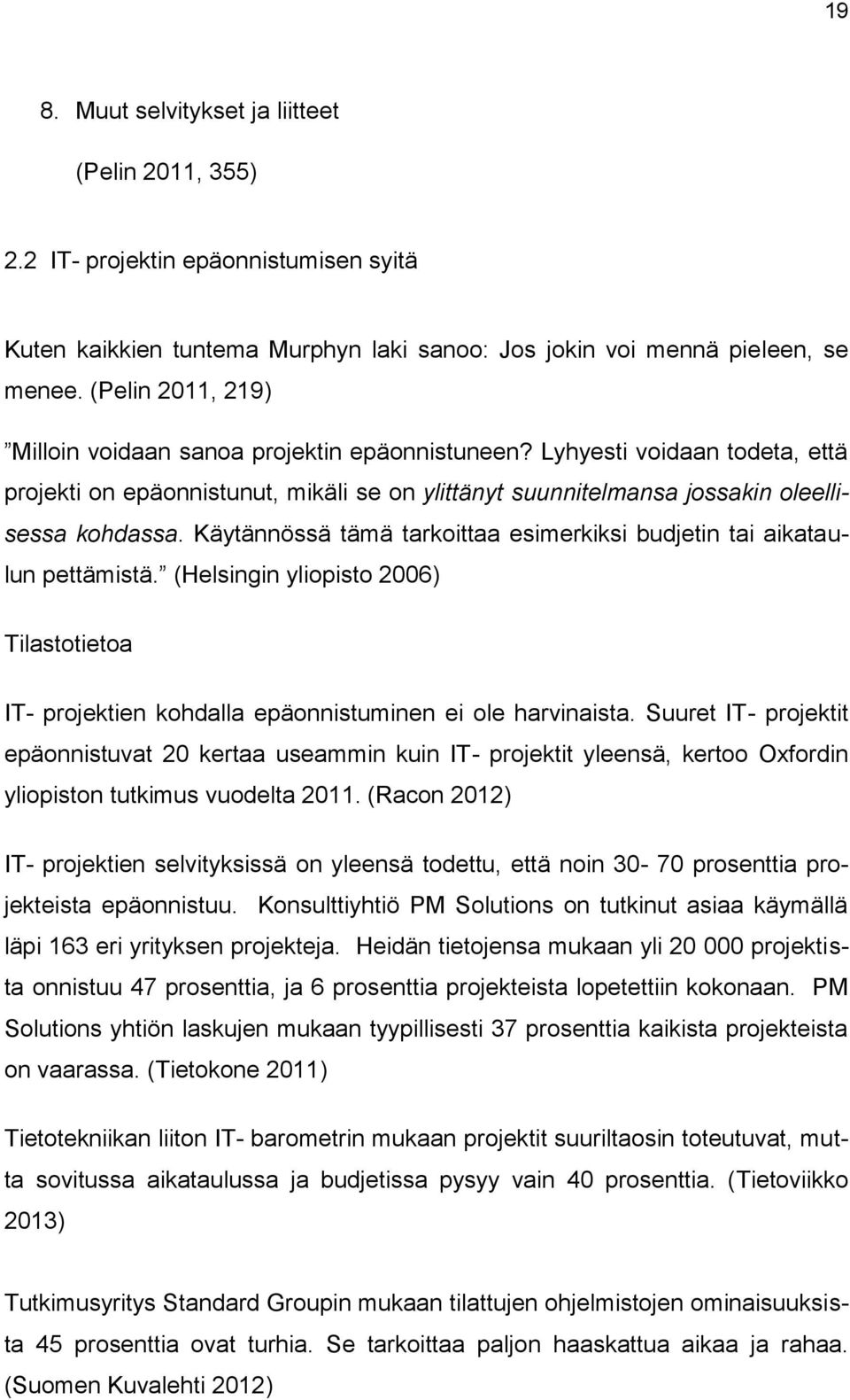 Käytännössä tämä tarkoittaa esimerkiksi budjetin tai aikataulun pettämistä. (Helsingin yliopisto 2006) Tilastotietoa IT- projektien kohdalla epäonnistuminen ei ole harvinaista.