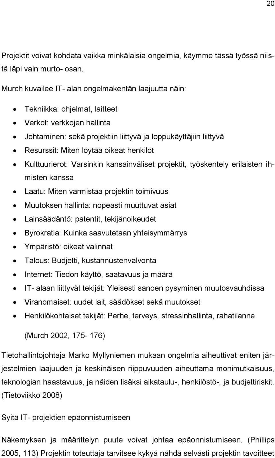 oikeat henkilöt Kulttuurierot: Varsinkin kansainväliset projektit, työskentely erilaisten ihmisten kanssa Laatu: Miten varmistaa projektin toimivuus Muutoksen hallinta: nopeasti muuttuvat asiat